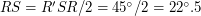 $ RS = R'SR / 2 = 45^\circ / 2 = 22^\circ.5 $