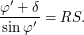 $\displaystyle \frac{\varphi ' + \delta}{\sin \varphi '} = RS. $