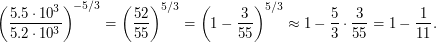 $\displaystyle \left( \frac{5.5 \cdot 10^3}{5.2 \cdot 10^3} \right)^{-5/3} = \left( \frac{52}{55} \right)^{5/3} = \left( 1 - \frac{3}{55} \right)^{5/3} \approx 1 - \frac{5}{3} \cdot \frac{3}{55} = 1 - \frac{1}{11}. $