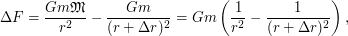 $\displaystyle  \Delta F = \frac{G m \mathfrak{M}}{r^2} - \frac{G m \mm}{( r+ \Delta r)^2} = G m \mm \left( \frac{1}{r^2} - \frac{1}{( r+ \Delta r)^2} \right),  $