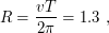 $\displaystyle R = \frac{v T}{2\pi} = 1.3\text{~км}, $