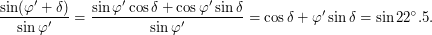 $\displaystyle \frac{\sin (\varphi ' + \delta)}{\sin \varphi '} = \frac{\sin \varphi ' \cos \delta + \cos \varphi ' \sin \delta}{\sin \varphi '} = \cos \delta + \ctg \varphi ' \sin \delta = \sin 22^\circ.5. $