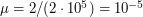 $ \mu = 2/(2 \cdot 10^5) = 10^{-5} $